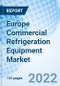 Europe Commercial Refrigeration Equipment Market Outlook: Market Forecast By Type, By End Users (Hotels & Restaurants, Supermarkets & Hypermarkets, Convenience Stores, Bakery, Others), By Countries And Competitive Landscape - Product Thumbnail Image