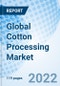Global Cotton Processing Market Size, Trends and Growth Opportunity, By Product Type, Equipment, Operation, Application, By Region and forecast till 2027. - Product Image