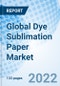 Global Dye Sublimation Paper Market, by type, by product type, by Application, and by Region- Size, Share, Outlook, and Opportunity Analysis, 2022 - 2027. - Product Image