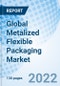 Global Metalized Flexible Packaging Market Size, Trends and Growth Opportunity, By Material Type, Structure, Packaging Type, End-Use Industry, By Region and Forecast Till 2027 - Product Image