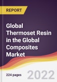 Global Thermoset Resin in the Global Composites Market to 2027: Trends, Opportunities and Competitive Analysis- Product Image