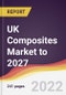 UK Composites Market to 2027: Trends, Forecast and Competitive Analysis - Product Thumbnail Image