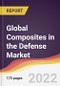 Global Composites in the Defense Market to 2027: Trends, Opportunities and Competitive Analysis - Product Thumbnail Image