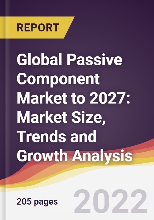 Global Passive Component Market to 2027 Market Size, Trends and Growth