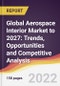 Global Aerospace Interior Market to 2027: Trends, Opportunities and Competitive Analysis - Product Image