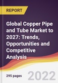 Global Copper Pipe and Tube Market to 2027: Trends, Opportunities and Competitive Analysis- Product Image