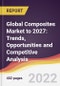 Global Composites Market to 2027: Trends, Opportunities and Competitive Analysis - Product Image