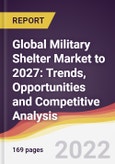 Global Military Shelter Market to 2027: Trends, Opportunities and Competitive Analysis- Product Image