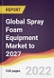 Global Spray Foam Equipment Market to 2027: Trends, Forecast and Competitive Analysis - Product Thumbnail Image