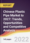 Chinese Plastic Pipe Market to 2027: Trends, Opportunities and Competitive Analysis- Product Image