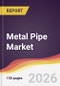 Metal Pipe Market Report: Trends, Forecast and Competitive Analysis to 2035 - Product Thumbnail Image