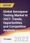 Global Aerospace Testing Market to 2027: Trends, Opportunities and Competitive Analysis - Product Image