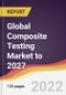 Global Composite Testing Market to 2027: Trends, Forecast and Competitive Analysis - Product Image