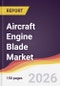 Aircraft Engine Blade Market Report: Trends, Forecast and Competitive Analysis to 2035 - Product Image