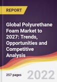 Global Polyurethane Foam Market to 2027: Trends, Opportunities and Competitive Analysis- Product Image