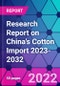 Research Report on China's Cotton Import 2023-2032 - Product Image