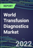 2022-2027 World Transfusion Diagnostics Market Opportunities, 2022 Shares and Five-Year Forecasts for 90 Countries - Immunohematology and Infectious Disease Screening - Analyzers and Reagents, Competitive Analysis, Growth Strategies, Volume and Sales Segment Forecasts- Product Image
