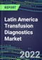 2022-2027 Latin America Transfusion Diagnostics Market Opportunities, 2022 Shares and Five-Year Forecasts in 22 Countries - Immunohematology and Infectious Disease Screening - Analyzers and Reagents, Competitive Analysis, Growth Strategies, Volume and Sales Segment Forecasts - Product Thumbnail Image