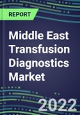 2022-2027 Middle East Transfusion Diagnostics Market Opportunities, 2022 Shares and Five-Year Forecasts in 11 Countries - Immunohematology and Infectious Disease Screening - Analyzers and Reagents, Competitive Analysis, Growth Strategies, Volume and Sales Segment Forecasts- Product Image