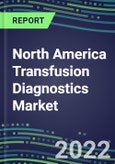 2022-2027 North America Transfusion Diagnostics Market Opportunities, 2022 Shares and Five-Year Forecasts in the US, Canada, Mexico - Immunohematology and Infectious Disease Screening - Analyzers and Reagents, Competitive Analysis, Growth Strategies, Volume and Sales Forecast- Product Image