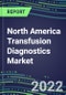 2022-2027 North America Transfusion Diagnostics Market Opportunities, 2022 Shares and Five-Year Forecasts in the US, Canada, Mexico - Immunohematology and Infectious Disease Screening - Analyzers and Reagents, Competitive Analysis, Growth Strategies, Volume and Sales Forecast - Product Thumbnail Image