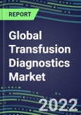2022-2027 Global Transfusion Diagnostics Market Opportunities, 2022 Shares and Five-Year Forecasts in the US, Europe, Japan - Immunohematology and Infectious Disease Screening - Analyzers and Reagents, Competitive Analysis, Growth Strategies, Volume and Sales Segment Forecasts- Product Image