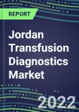 2022-2027 Jordan Transfusion Diagnostics Market Opportunities, 2022 Shares and Five-Year Forecasts - Immunohematology and Infectious Disease Screening Analyzers and Reagents- Product Image