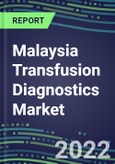 2022-2027 Malaysia Transfusion Diagnostics Market Opportunities, 2022 Shares and Five-Year Forecasts - Immunohematology and Infectious Disease Screening Analyzers and Reagents- Product Image