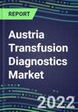 2022-2027 Austria Transfusion Diagnostics Market Opportunities, 2022 Shares and Five-Year Forecasts - Immunohematology and Infectious Disease Screening Analyzers and Reagents- Product Image