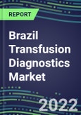 2022-2027 Brazil Transfusion Diagnostics Market Opportunities, 2022 Shares and Five-Year Forecasts - Immunohematology and Infectious Disease Screening Analyzers and Reagents- Product Image