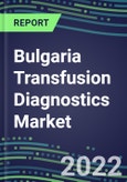 2022-2027 Bulgaria Transfusion Diagnostics Market Opportunities, 2022 Shares and Five-Year Forecasts - Immunohematology and Infectious Disease Screening Analyzers and Reagents- Product Image