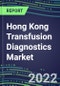 2022-2027 Hong Kong Transfusion Diagnostics Market Opportunities, 2022 Shares and Five-Year Forecasts - Immunohematology and Infectious Disease Screening Analyzers and Reagents - Product Thumbnail Image