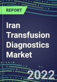 2022-2027 Iran Transfusion Diagnostics Market Opportunities, 2022 Shares and Five-Year Forecasts - Immunohematology and Infectious Disease Screening Analyzers and Reagents- Product Image