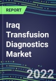 2022-2027 Iraq Transfusion Diagnostics Market Opportunities, 2022 Shares and Five-Year Forecasts - Immunohematology and Infectious Disease Screening Analyzers and Reagents- Product Image