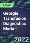 2022-2027 Georgia Transfusion Diagnostics Market Opportunities, 2022 Shares and Five-Year Forecasts - Immunohematology and Infectious Disease Screening Analyzers and Reagents- Product Image