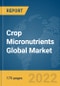 Crop Micronutrients Global Market Report 2022: Ukraine-Russia War Impact - Product Thumbnail Image