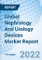 Global Nephrology And Urology Devices Market Report Size, Trends & Growth Opportunity, By Product, By End User, By Region And Forecast Till 2027. - Product Image