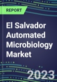 2023-2028 El Salvador Automated Microbiology Market - Growth Opportunities, 2023 Supplier Shares by Assay, Five-Year Segmentation Forecasts - Competitive Strategies and SWOT Analysis, Instrumentation Pipeline, Emerging Technologies, Market Barriers and Risks- Product Image