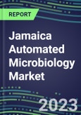 2023-2028 Jamaica Automated Microbiology Market - Growth Opportunities, 2023 Supplier Shares by Assay, Five-Year Segmentation Forecasts - Competitive Strategies and SWOT Analysis, Instrumentation Pipeline, Emerging Technologies, Market Barriers and Risks- Product Image
