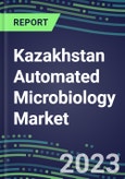 2023-2028 Kazakhstan Automated Microbiology Market - Growth Opportunities, 2023 Supplier Shares by Assay, Five-Year Segmentation Forecasts - Competitive Strategies and SWOT Analysis, Instrumentation Pipeline, Emerging Technologies, Market Barriers and Risks- Product Image