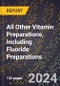 2024 Global Forecast for All Other Vitamin Preparations, Including Fluoride Preparations (2025-2030 Outlook) - Manufacturing & Markets Report - Product Image