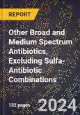 2024 Global Forecast for Other Broad and Medium Spectrum Antibiotics, Excluding Sulfa-Antibiotic Combinations (2025-2030 Outlook) - Manufacturing & Markets Report- Product Image