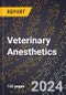 2024 Global Forecast for Veterinary Anesthetics (2025-2030 Outlook) - Manufacturing & Markets Report - Product Image
