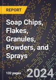 2024 Global Forecast for Soap Chips, Flakes, Granules, Powders, and Sprays (2025-2030 Outlook) - Manufacturing & Markets Report- Product Image