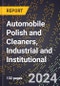 2024 Global Forecast for Automobile Polish and Cleaners, Industrial and Institutional (2025-2030 Outlook) - Manufacturing & Markets Report - Product Image