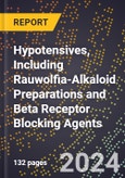 2024 Global Forecast for Hypotensives, Including Rauwolfia-Alkaloid Preparations and Beta Receptor Blocking Agents (2025-2030 Outlook) - Manufacturing & Markets Report- Product Image
