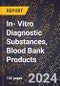 2024 Global Forecast for In- Vitro Diagnostic Substances, Blood Bank Products (2025-2030 Outlook) - Manufacturing & Markets Report - Product Thumbnail Image