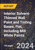 2023 Global Forecast For Interior Solvent-Thinned Wall Paint and Tinting Bases, Flat, including Mill White Paints (2023-2028 Outlook) - Manufacturing & Markets Report- Product Image