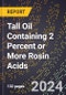 2023 Global Forecast For Tall Oil Containing 2 Percent or More Rosin Acids (2023-2028 Outlook) - Manufacturing & Markets Report - Product Thumbnail Image