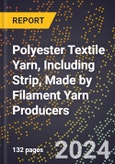 2024 Global Forecast for Polyester Textile Yarn, Including Strip, Made by Filament Yarn Producers (2025-2030 Outlook) - Manufacturing & Markets Report- Product Image